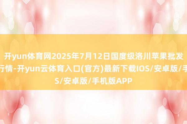 开yun体育网2025年7月12日国度级洛川苹果批发商场价钱行情-开yun云体育入口(官方)最新下载IOS/安卓版/手机版APP