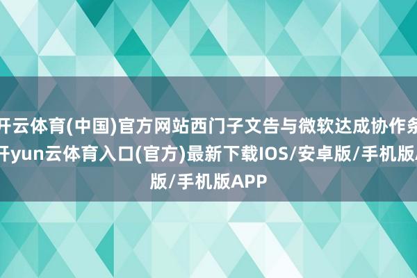 开云体育(中国)官方网站西门子文告与微软达成协作条约-开yun云体育入口(官方)最新下载IOS/安卓版/手机版APP