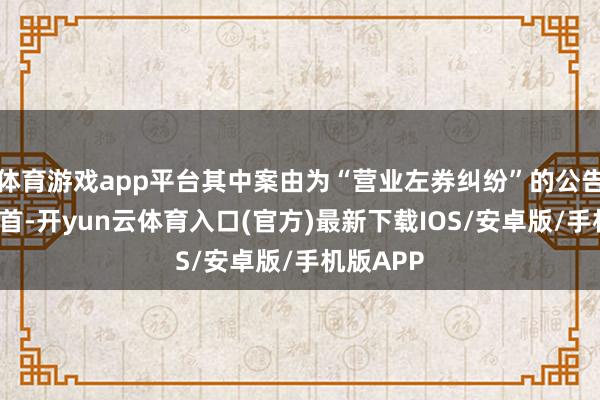 体育游戏app平台其中案由为“营业左券纠纷”的公告以9则居首-开yun云体育入口(官方)最新下载IOS/安卓版/手机版APP