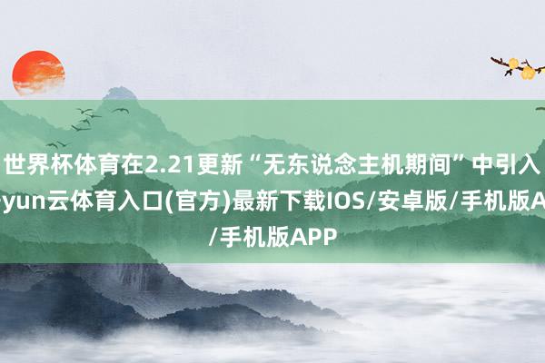 世界杯体育在2.21更新“无东说念主机期间”中引入-开yun云体育入口(官方)最新下载IOS/安卓版/手机版APP